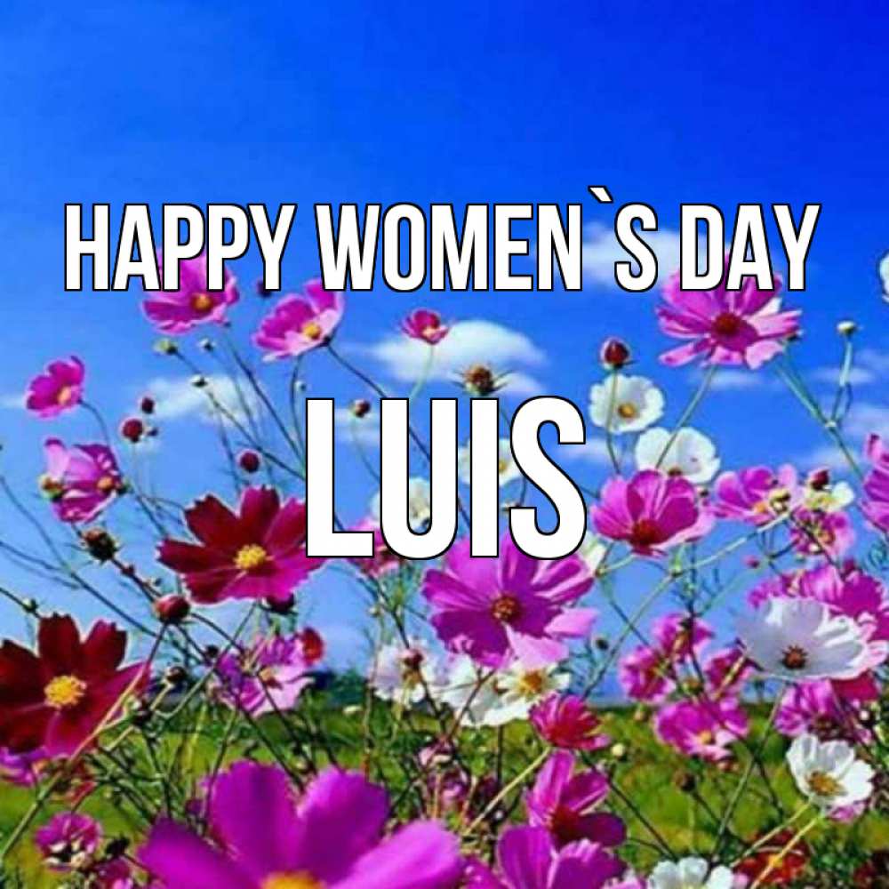 Greetings card с именем, Luis happy women`s day цветы Greetings with text for free download 